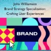 Brand Strategy Specialization: Crafting User Experiences – John Williamson Brand Strategy Specialization: Crafting User Experiences – John Williamson