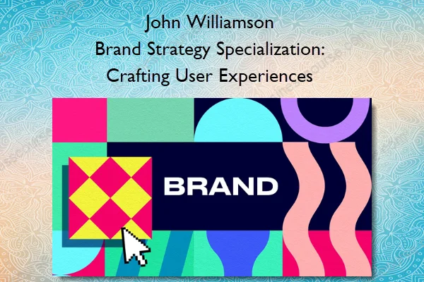 Brand Strategy Specialization Crafting User Experiences – John Williamson Brand Strategy Specialization: Crafting User Experiences – John Williamson