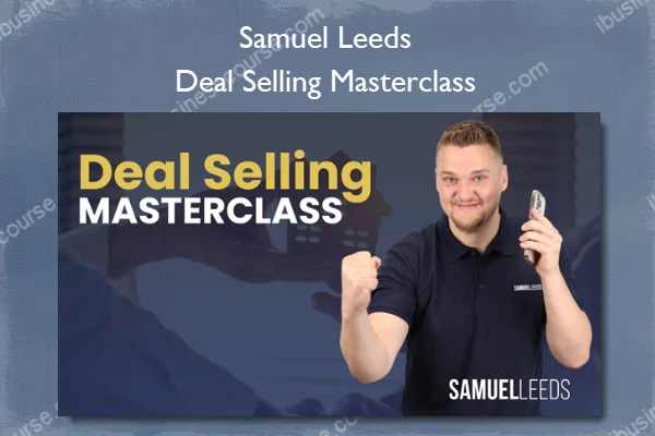 Samuel Leeds – Deal Selling Masterclass Samuel Leeds – Deal Selling Masterclass