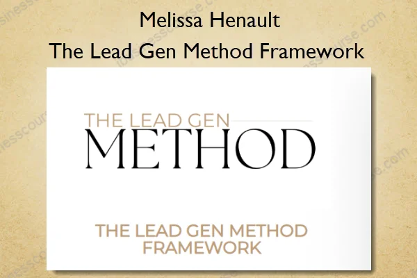 The Lead Gen Method Framework – Melissa Henault The Lead Gen Method Framework – Melissa Henault
