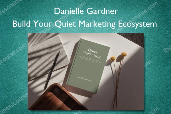 Build Your Quiet Marketing Ecosystem – Danielle Gardner Build Your Quiet Marketing Ecosystem – Danielle Gardner