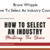 How To Select An Industry Course – Bruce Whipple How To Select An Industry Course – Bruce Whipple