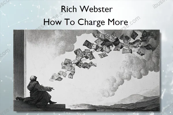 How To Charge More – Rich Webster How To Charge More – Rich Webster