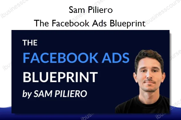 The Facebook Ads Blueprint – Sam Piliero The Facebook Ads Blueprint – Sam Piliero
